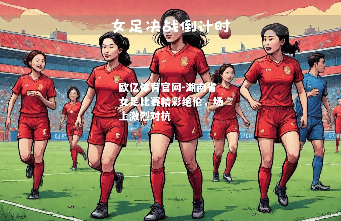 湖南省女足比赛精彩绝伦，场上激烈对抗