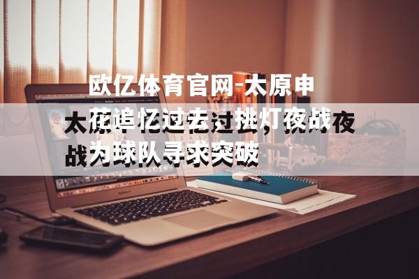 太原申花追忆过去，挑灯夜战为球队寻求突破