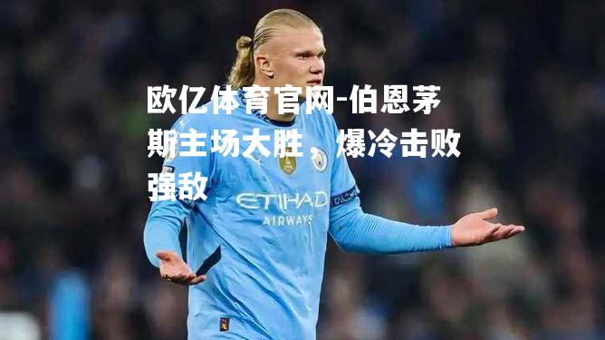 伯恩茅斯主场大胜，爆冷击败强敌