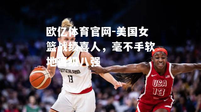 美国女篮战绩喜人，毫不手软地晋级八强