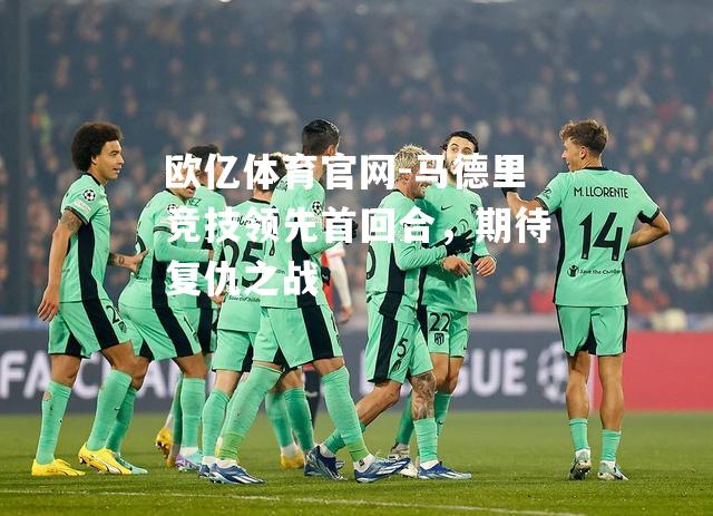 马德里竞技领先首回合，期待复仇之战