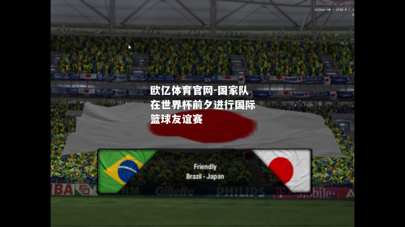 国家队在世界杯前夕进行国际篮球友谊赛