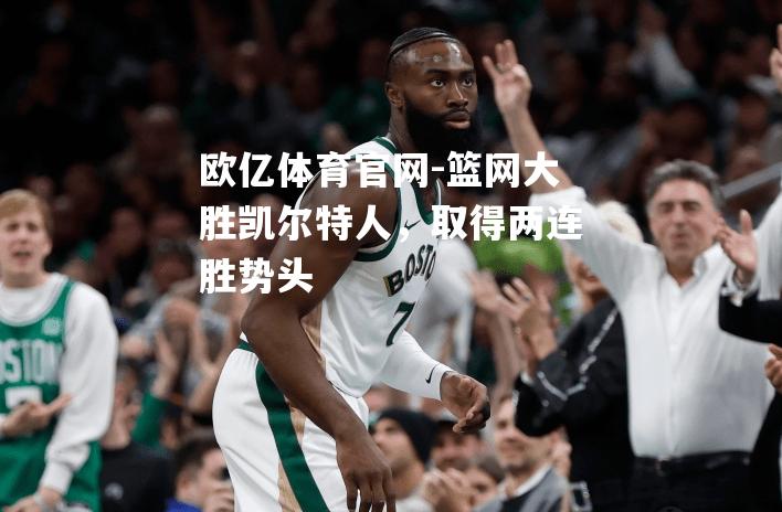篮网大胜凯尔特人，取得两连胜势头