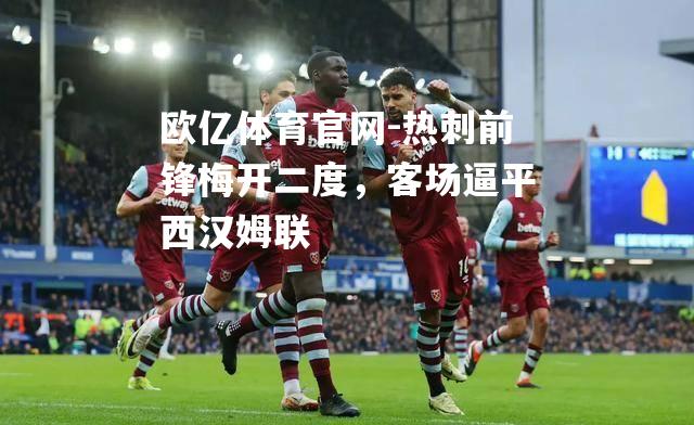 热刺前锋梅开二度，客场逼平西汉姆联