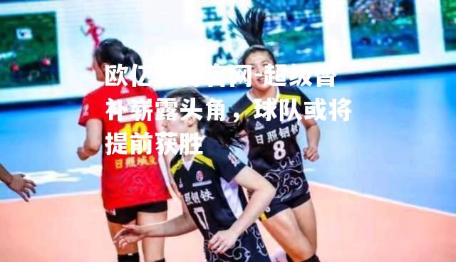 超级替补崭露头角，球队或将提前获胜