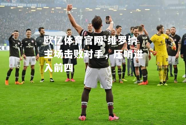 维罗纳主场击败对手，压哨进入前四