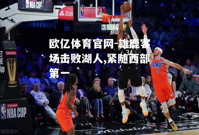 雄鹿客场击败湖人,紧随西部第一