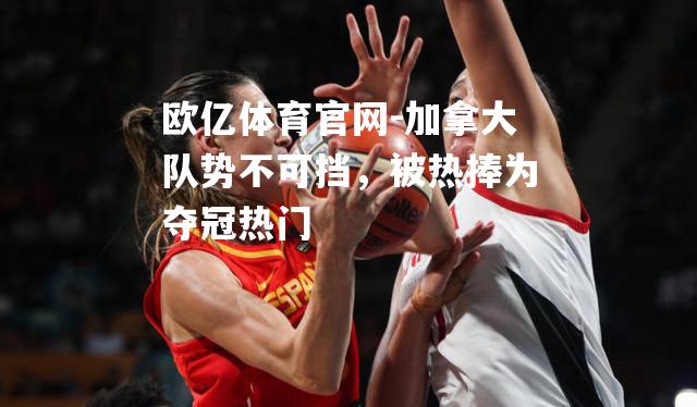加拿大队势不可挡，被热捧为夺冠热门