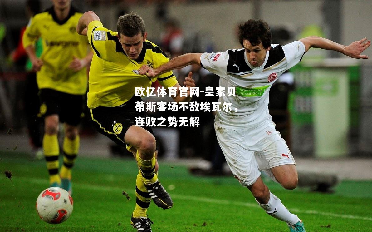 皇家贝蒂斯客场不敌埃瓦尔，连败之势无解